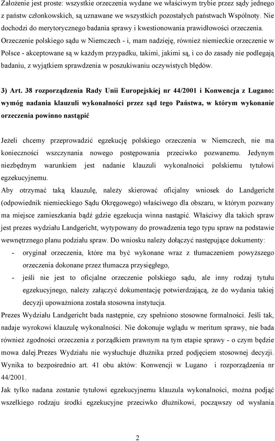 Orzeczenie polskiego sądu w Niemczech - i, mam nadzieję, również niemieckie orzeczenie w Polsce - akceptowane są w każdym przypadku, takimi, jakimi są, i co do zasady nie podlegają badaniu, z