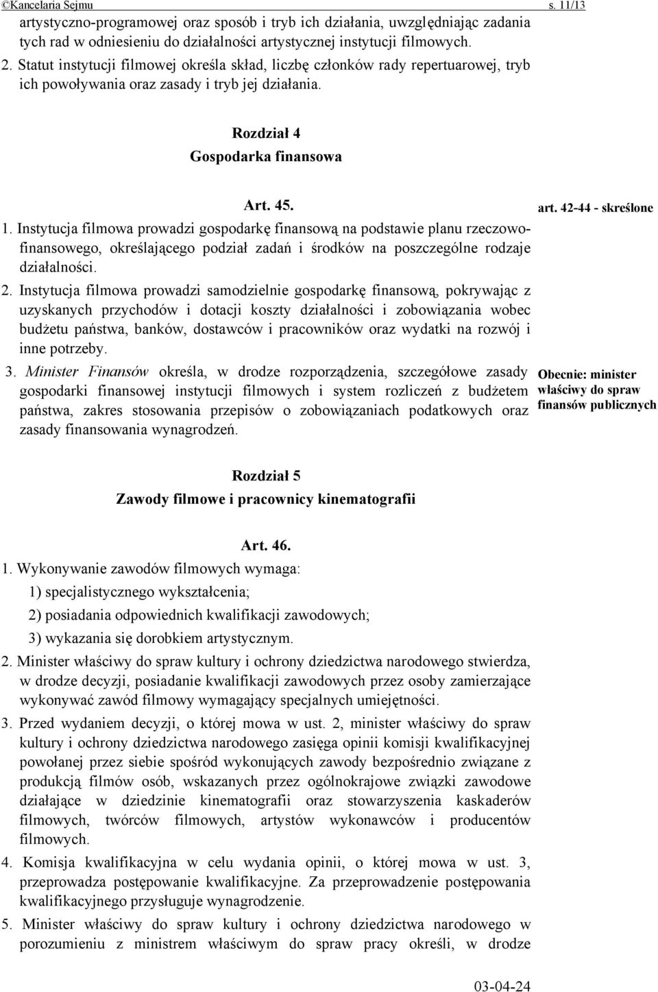 Instytucja filmowa prowadzi gospodarkę finansową na podstawie planu rzeczowofinansowego, określającego podział zadań i środków na poszczególne rodzaje działalności. 2.