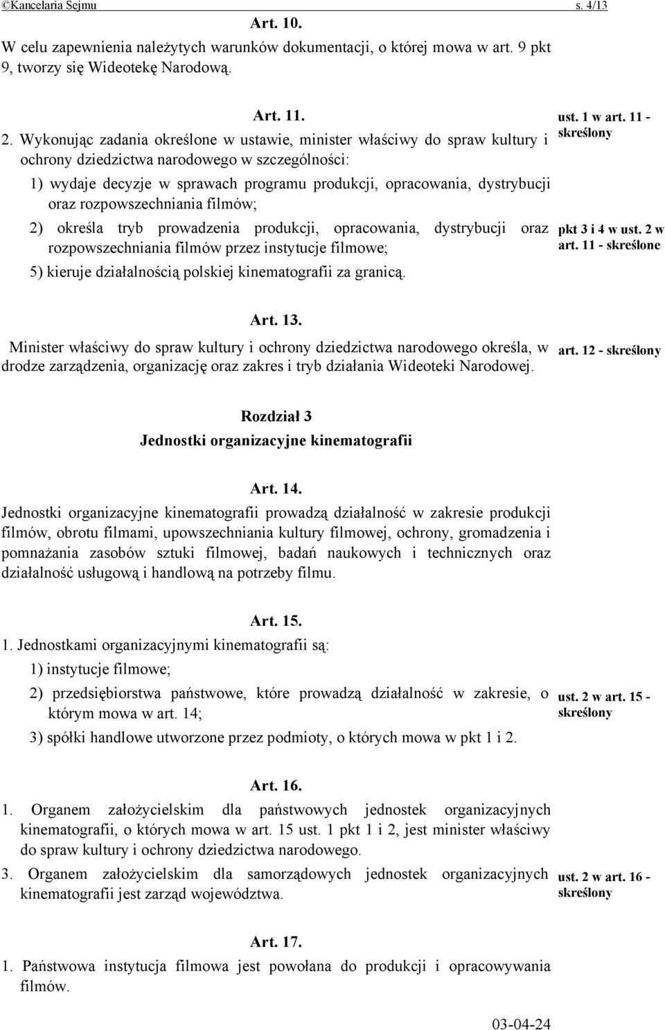 oraz rozpowszechniania filmów; 2) określa tryb prowadzenia produkcji, opracowania, dystrybucji oraz rozpowszechniania filmów przez instytucje filmowe; 5) kieruje działalnością polskiej kinematografii