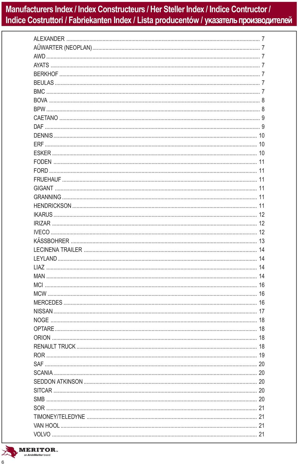 .. 11 GIGANT... 11 GRANNING... 11 HENDRICKSON... 11 IKARUS... 12 IRIZAR... 12 IVECO... 12 KÄSSBOHRER... 13 LECINENA TRAILER... 14 LEYLAND... 14 LIAZ... 14 MAN... 14 MCI... 16 MCW... 16 MERCEDES.