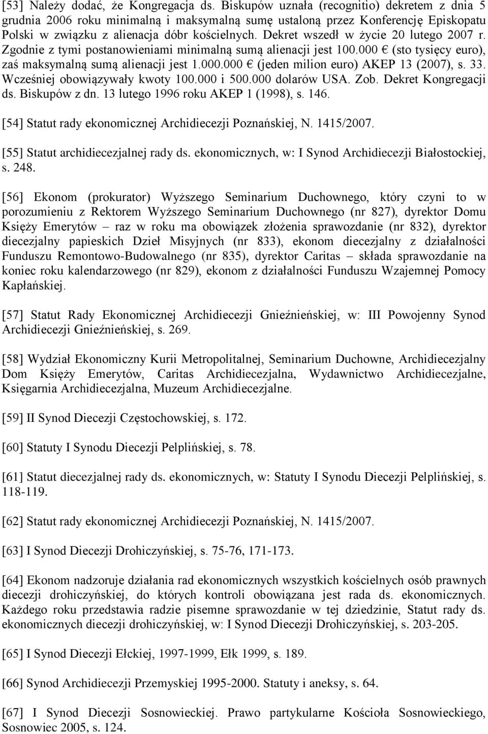 Dekret wszedł w życie 20 lutego 2007 r. Zgodnie z tymi postanowieniami minimalną sumą alienacji jest 100.000 (sto tysięcy euro), zaś maksymalną sumą alienacji jest 1.000.000 (jeden milion euro) AKEP 13 (2007), s.