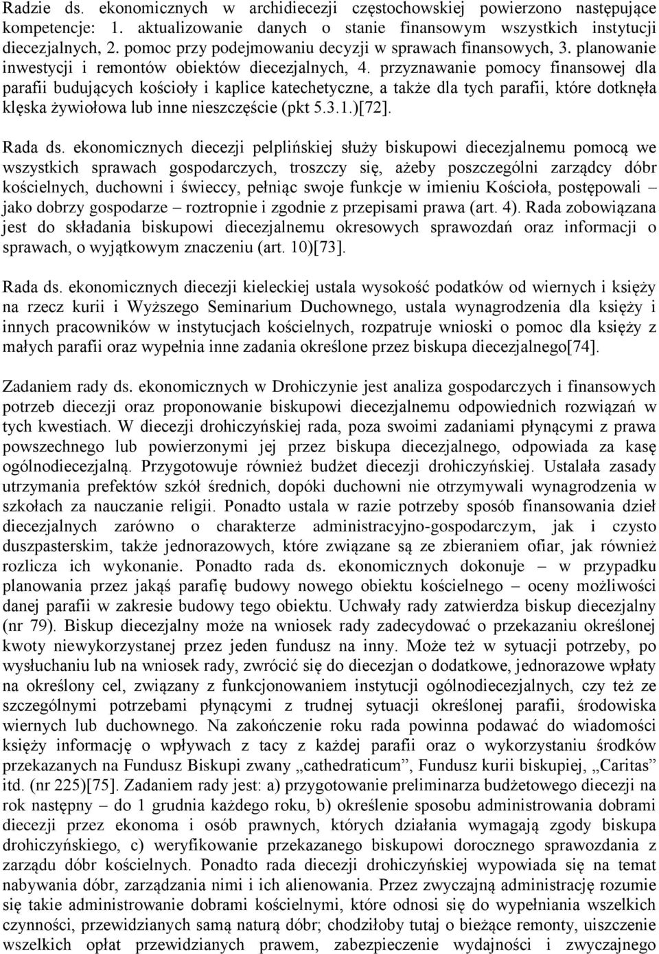 przyznawanie pomocy finansowej dla parafii budujących kościoły i kaplice katechetyczne, a także dla tych parafii, które dotknęła klęska żywiołowa lub inne nieszczęście (pkt 5.3.1.)[72]. Rada ds.