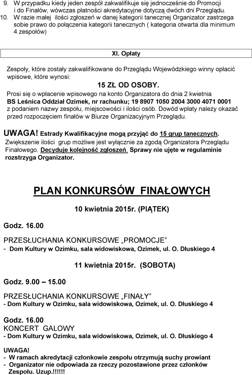 Opłaty Zespoły, które zostały zakwalifikowane do Przeglądu Wojewódzkiego winny opłacić wpisowe, które wynosi: 15 ZŁ OD OSOBY.