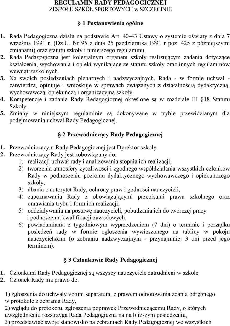 Rada Pedagogiczna jest kolegialnym organem szkoły realizującym zadania dotyczące kształcenia, wychowania i opieki wynikające ze statutu szkoły oraz innych regulaminów wewnątrzszkolnych. 3.