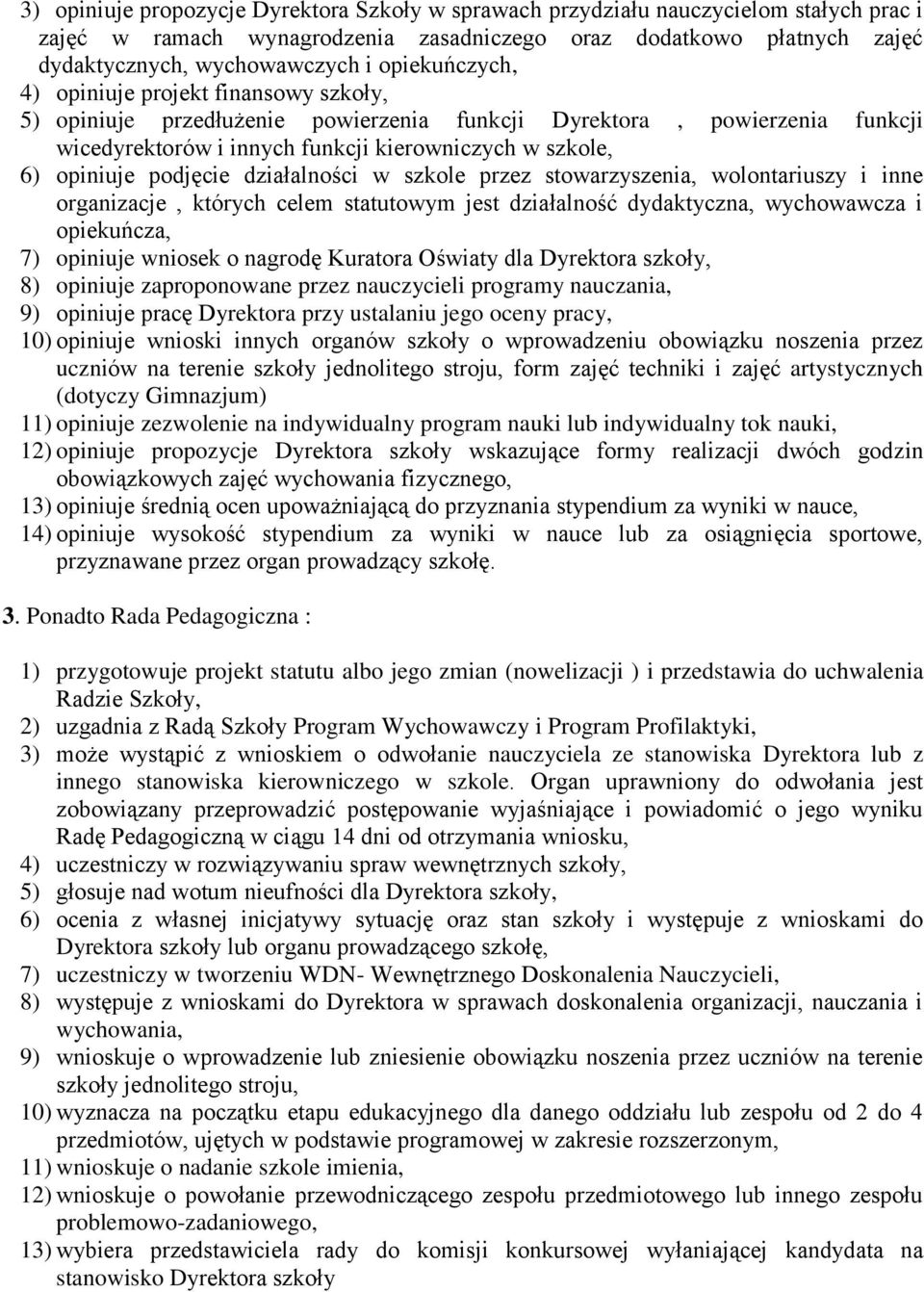 podjęcie działalności w szkole przez stowarzyszenia, wolontariuszy i inne organizacje, których celem statutowym jest działalność dydaktyczna, wychowawcza i opiekuńcza, 7) opiniuje wniosek o nagrodę