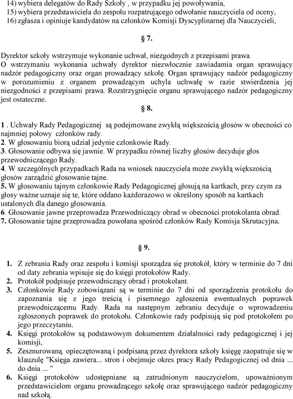 O wstrzymaniu wykonania uchwały dyrektor niezwłocznie zawiadamia organ sprawujący nadzór pedagogiczny oraz organ prowadzący szkołę.