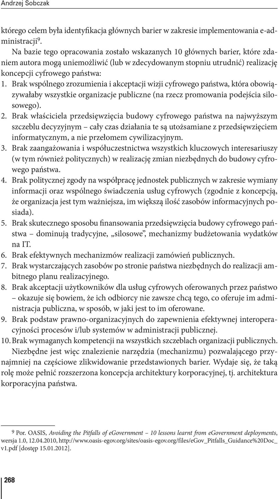 Brak wspólnego zrozumienia i akceptacji wizji cyfrowego państwa, która obowiązywałaby wszystkie organizacje publiczne (na rzecz promowania podejścia silosowego). 2.