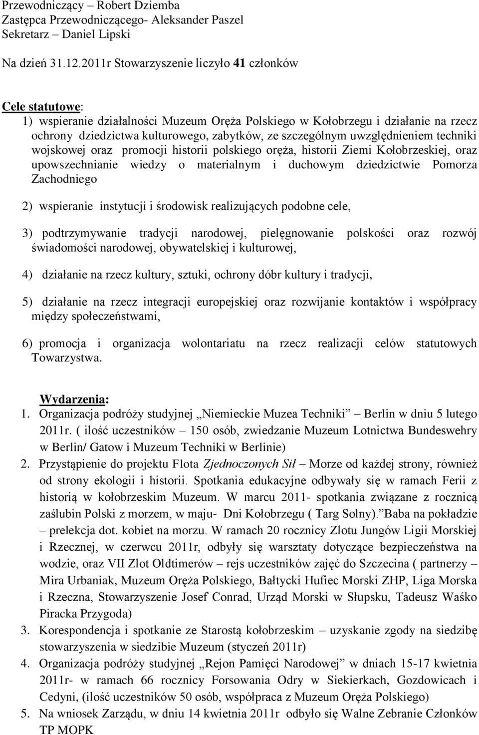 uwzględnieniem techniki wojskowej oraz promocji historii polskiego oręża, historii Ziemi Kołobrzeskiej, oraz upowszechnianie wiedzy o materialnym i duchowym dziedzictwie Pomorza Zachodniego 2)