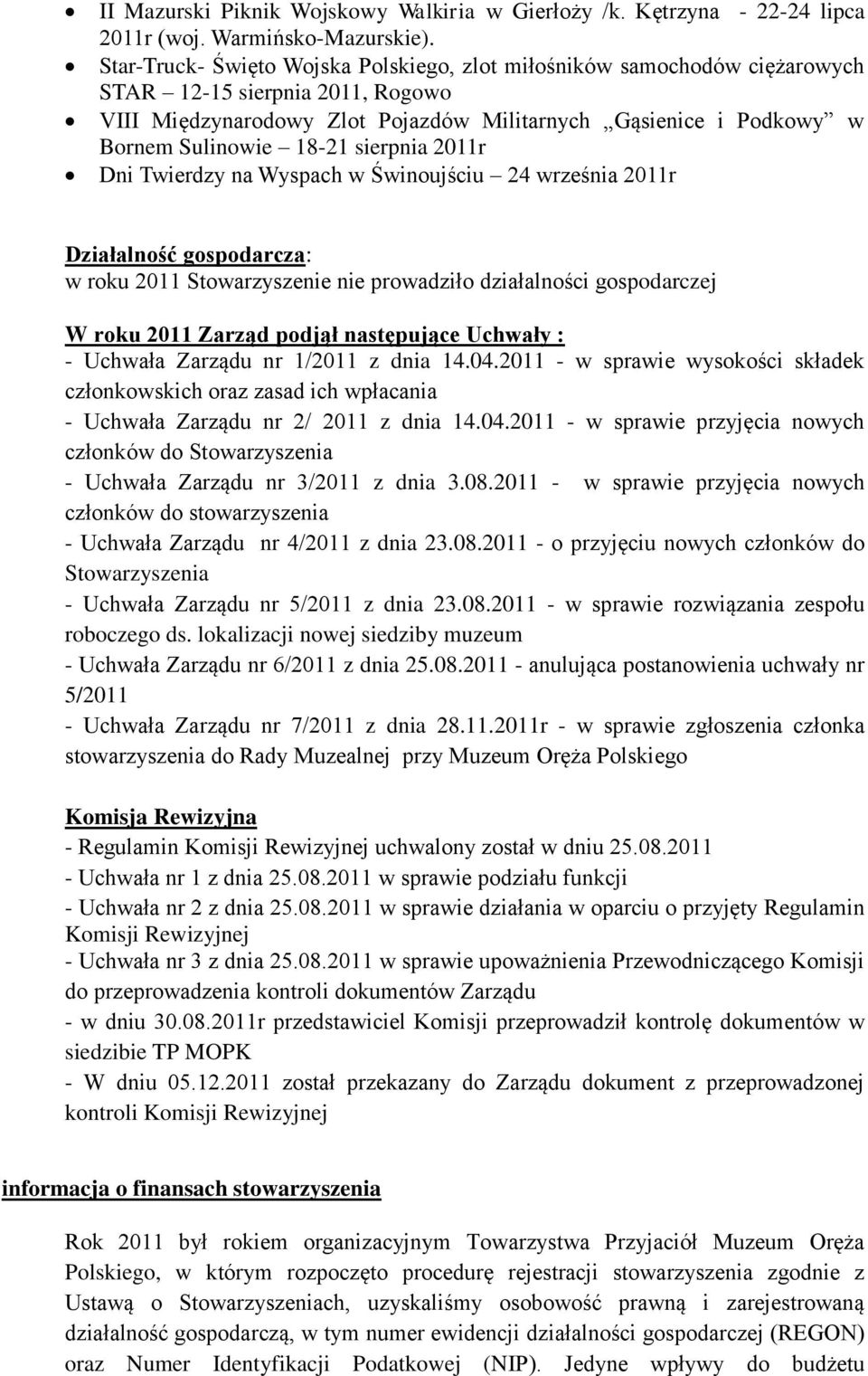 sierpnia 2011r Dni Twierdzy na Wyspach w Świnoujściu 24 września 2011r Działalność gospodarcza: w roku 2011 Stowarzyszenie nie prowadziło działalności gospodarczej W roku 2011 Zarząd podjął