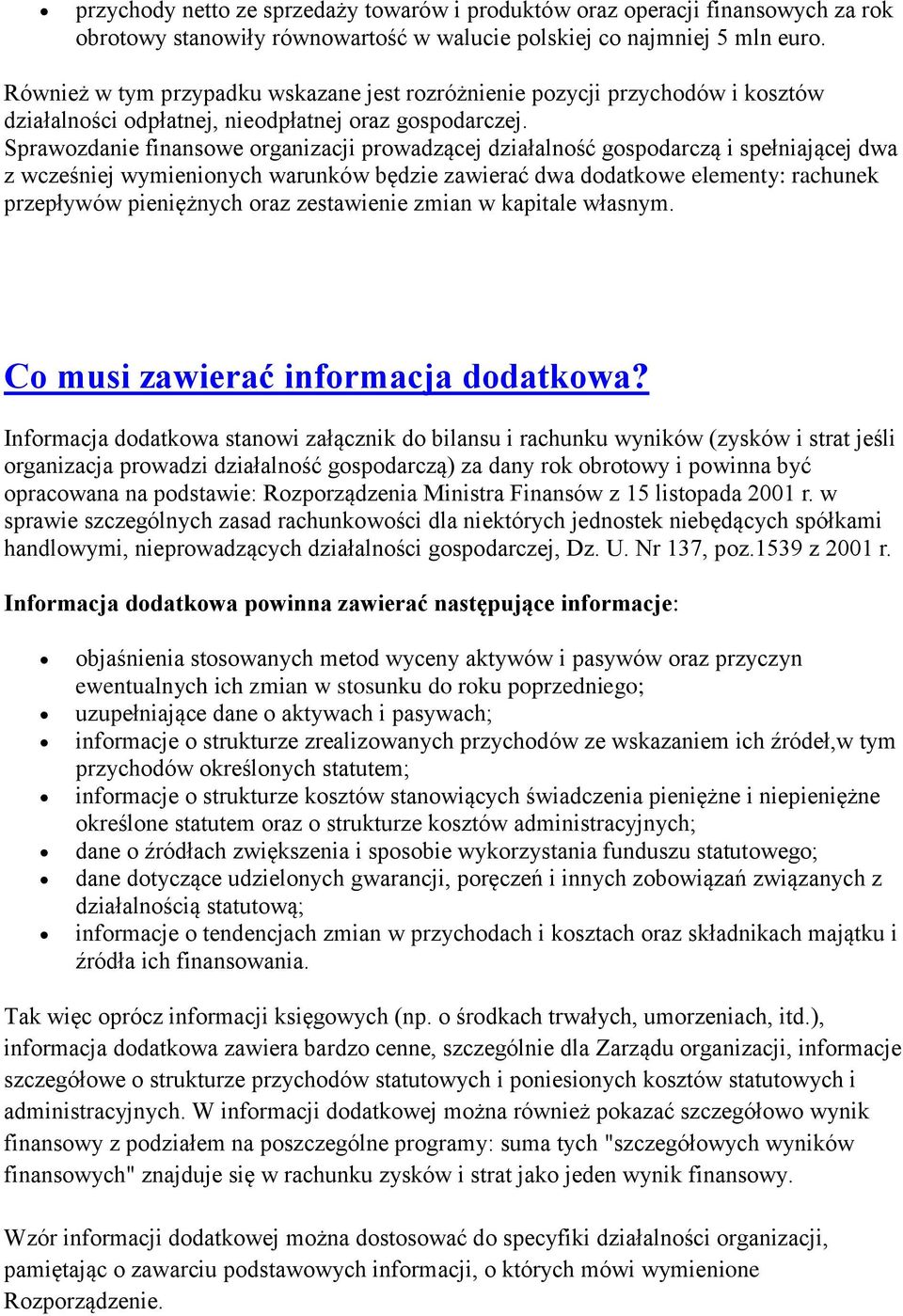 Sprawozdanie finansowe organizacji prowadzącej działalność gospodarczą i spełniającej dwa z wcześniej wymienionych warunków będzie zawierać dwa dodatkowe elementy: rachunek przepływów pieniężnych