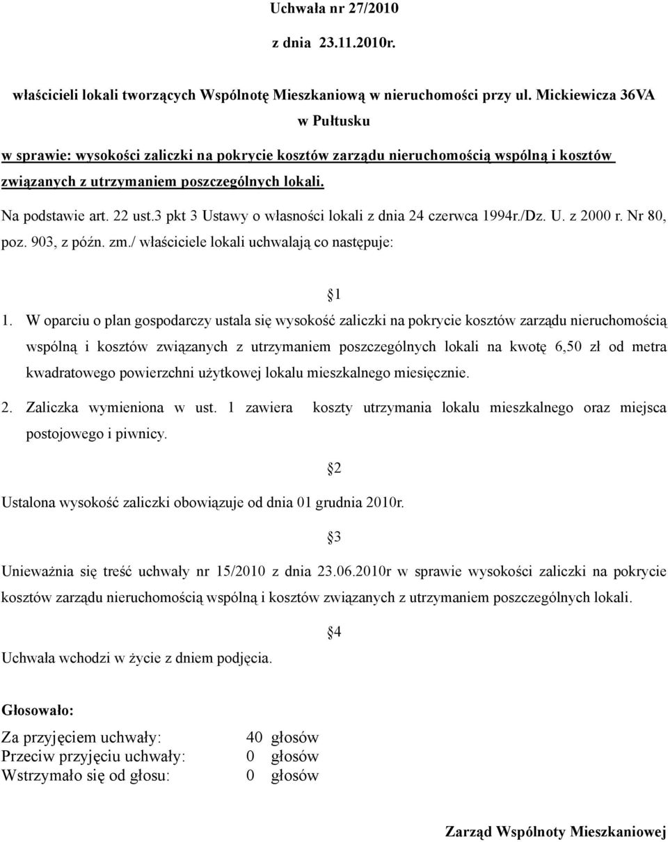 W oparciu o plan gospodarczy ustala się wysokość zaliczki na pokrycie kosztów zarządu nieruchomością wspólną i kosztów związanych z utrzymaniem poszczególnych lokali na kwotę 6,50 zł od metra