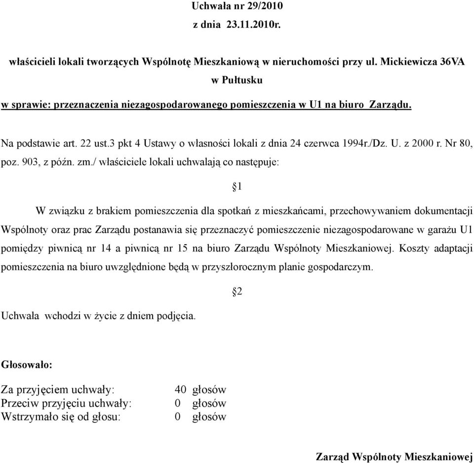 / właściciele lokali uchwalają co następuje: W związku z brakiem pomieszczenia dla spotkań z mieszkańcami, przechowywaniem dokumentacji Wspólnoty oraz prac Zarządu postanawia się przeznaczyć