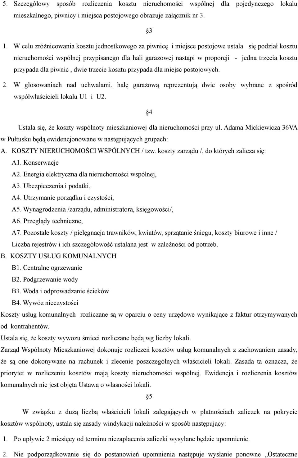 przypada dla piwnic, dwie trzecie kosztu przypada dla miejsc postojowych. 2. W głosowaniach nad uchwałami, halę garażową reprezentują dwie osoby wybrane z spośród współwłaścicieli lokalu U1 i U2.