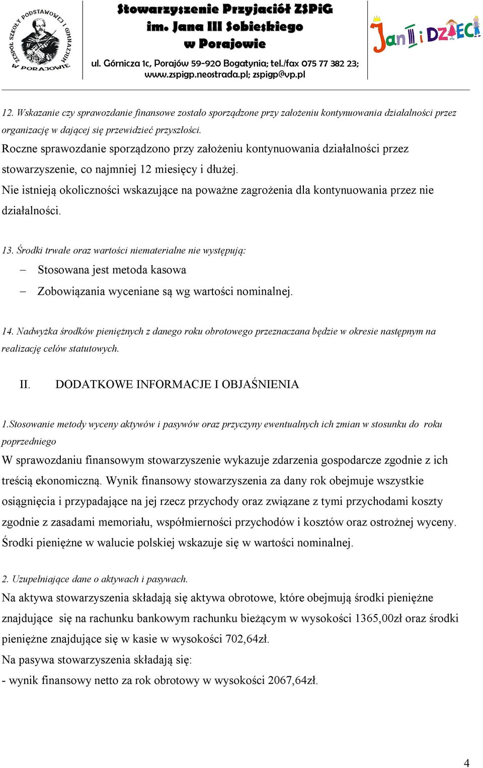 Nie istnieją okoliczności wskazujące na poważne zagrożenia dla kontynuowania przez nie działalności. 13.