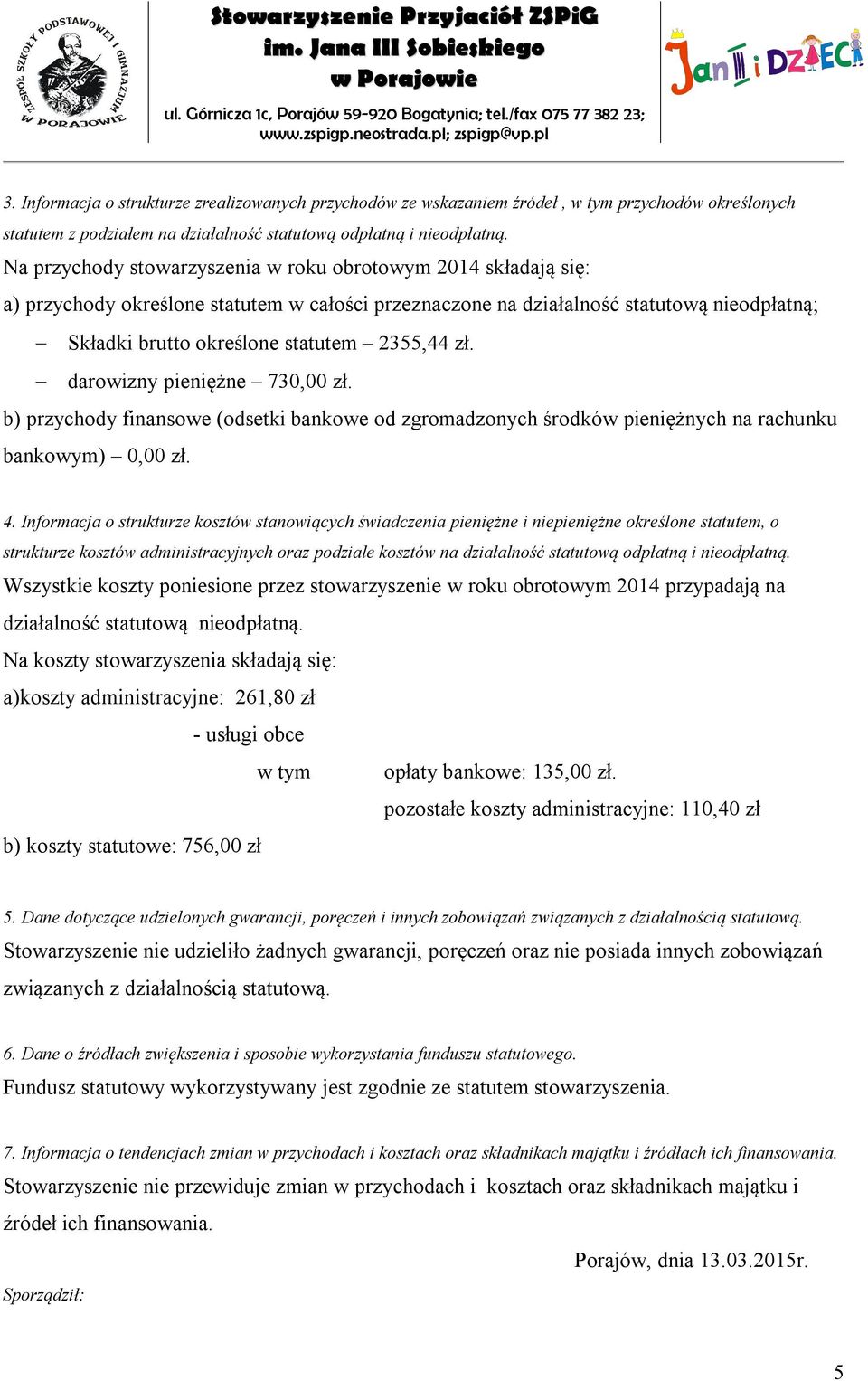 zł. darowizny pieniężne 730,00 zł. b) przychody finansowe (odsetki bankowe od zgromadzonych środków pieniężnych na rachunku bankowym) 0,00 zł. 4.