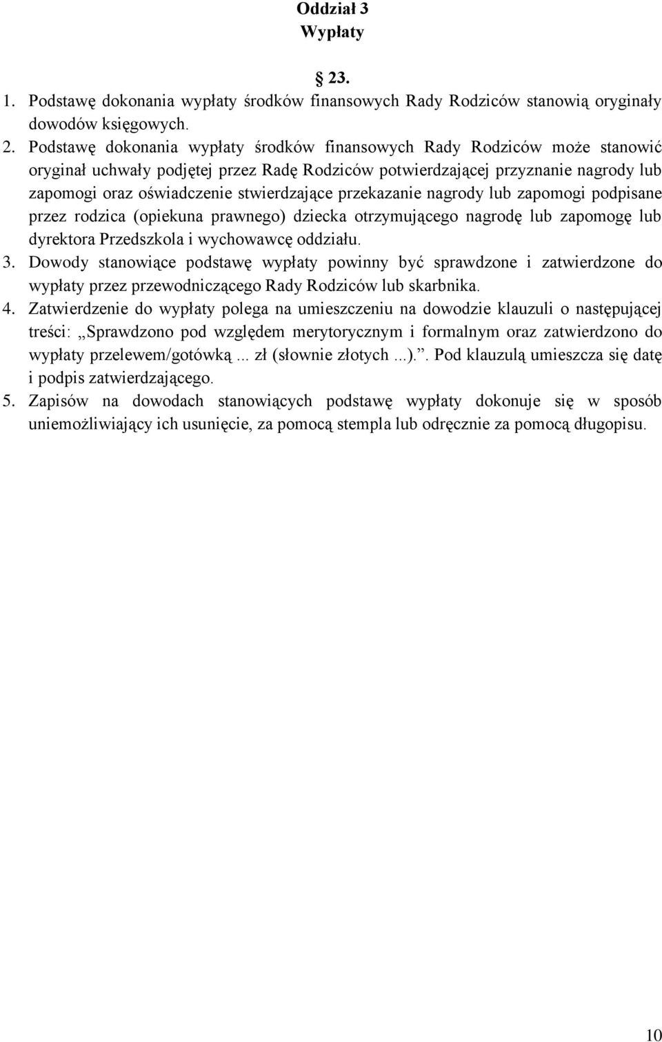 Podstawę dokonania wypłaty środków finansowych Rady Rodziców może stanowić oryginał uchwały podjętej przez Radę Rodziców potwierdzającej przyznanie nagrody lub zapomogi oraz oświadczenie