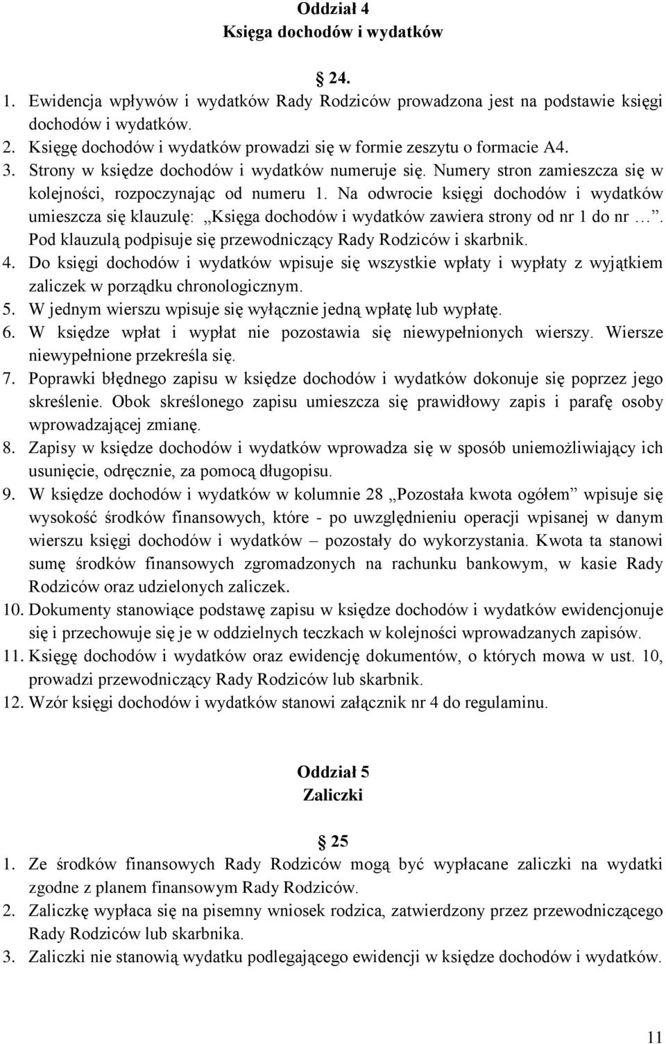 Na odwrocie księgi dochodów i wydatków umieszcza się klauzulę: Księga dochodów i wydatków zawiera strony od nr 1 do nr. Pod klauzulą podpisuje się przewodniczący Rady Rodziców i skarbnik. 4.