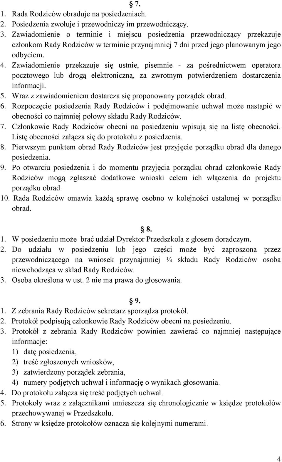 Zawiadomienie przekazuje się ustnie, pisemnie - za pośrednictwem operatora pocztowego lub drogą elektroniczną, za zwrotnym potwierdzeniem dostarczenia informacji. 5.