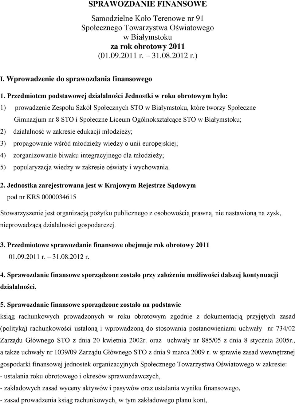 Przedmiotem podstawowej działalności Jednostki w roku obrotowym było: 1) prowadzenie Zespołu Szkół Społecznych STO w Białymstoku, które tworzy Społeczne Gimnazjum nr 8 STO i Społeczne Liceum