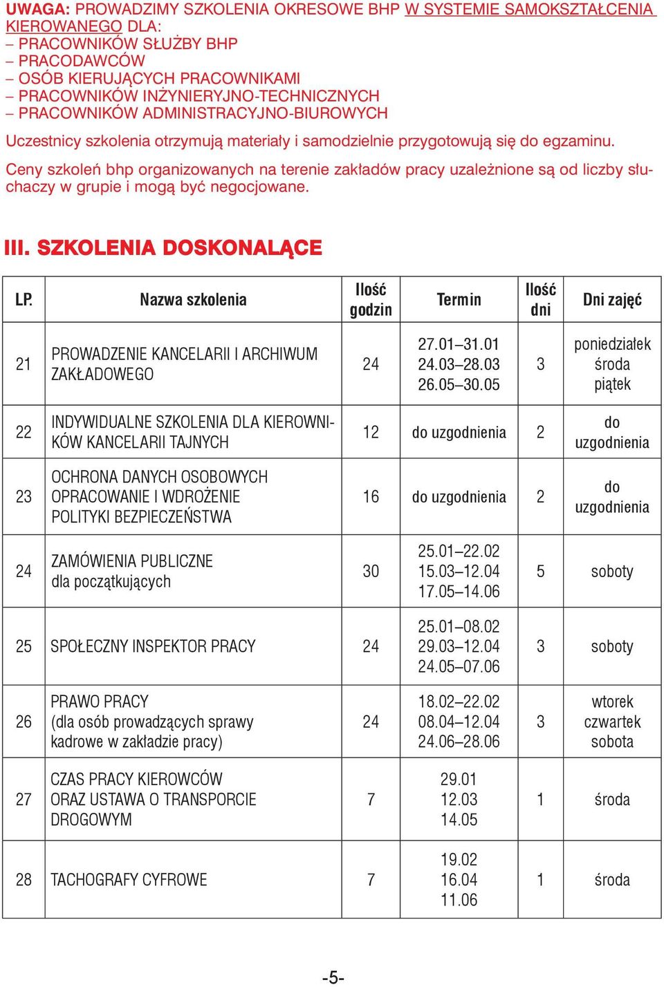 Ceny szkoleń bhp organizowanych na terenie zakładów pracy uzależnione są od liczby słuchaczy w grupie i mogą być negocjowane. III. szkolenia Doskonalące LP.