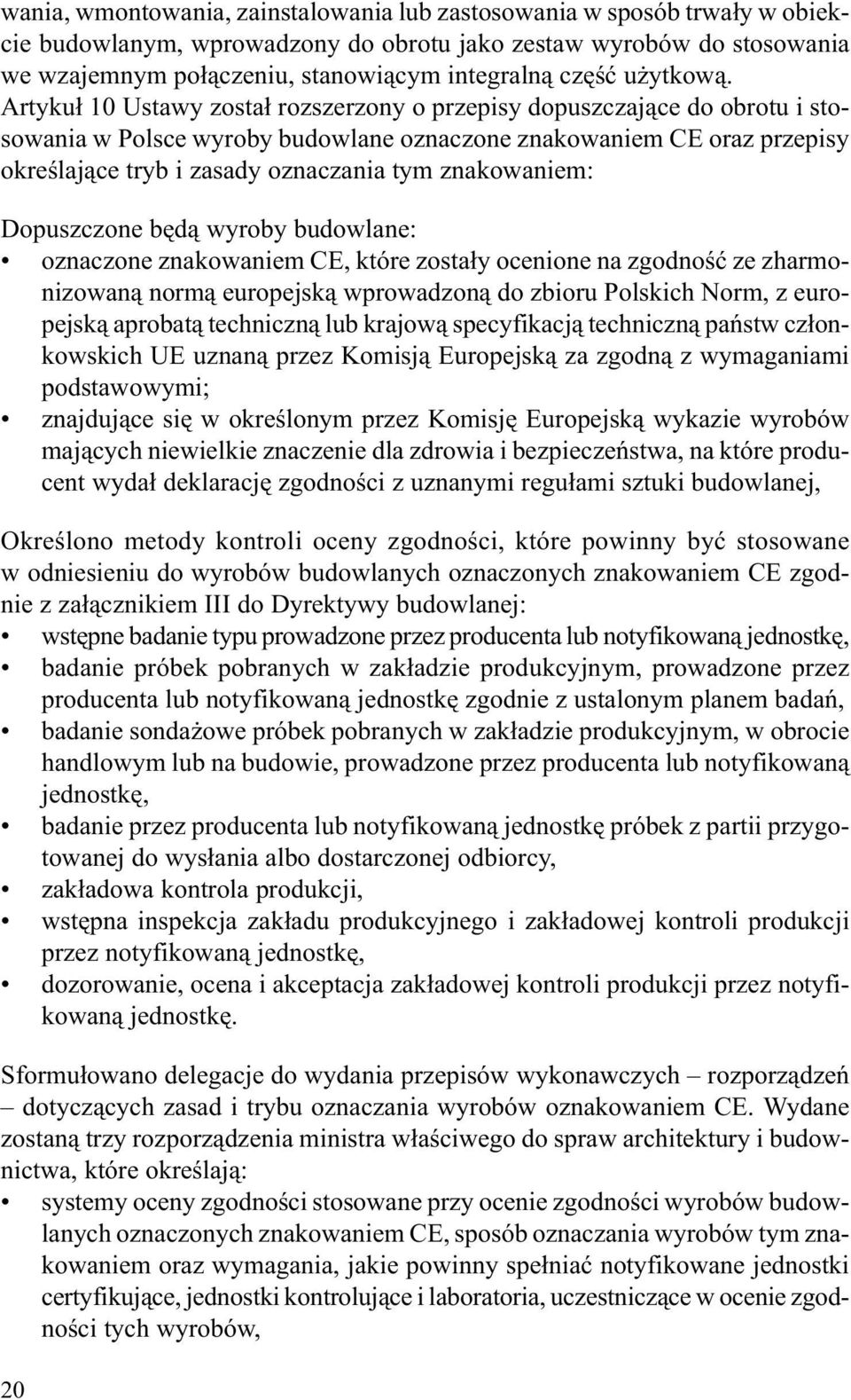 Artyku³ 10 Ustawy zosta³ rozszerzony o przepisy dopuszczaj¹ce do obrotu i stosowania w Polsce wyroby budowlane oznaczone znakowaniem CE oraz przepisy okreœlaj¹ce tryb i zasady oznaczania tym