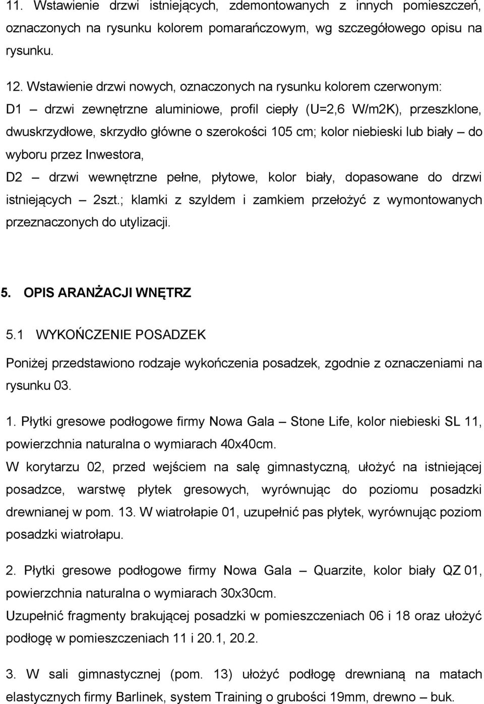 niebieski lub biały do wyboru przez Inwestora, D2 drzwi wewnętrzne pełne, płytowe, kolor biały, dopasowane do drzwi istniejących 2szt.