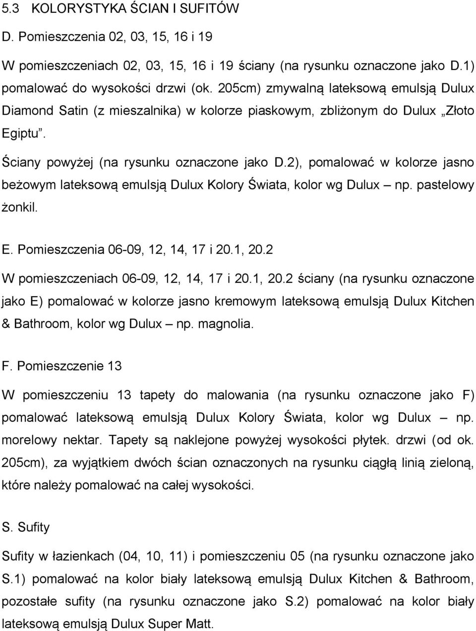 2), pomalować w kolorze jasno beżowym lateksową emulsją Dulux Kolory Świata, kolor wg Dulux np. pastelowy żonkil. E. Pomieszczenia 06-09, 12, 14, 17 i 20.1, 20.