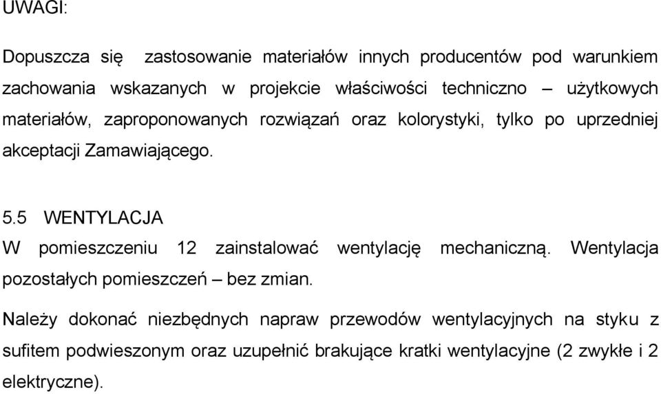 5 WENTYLACJA W pomieszczeniu 12 zainstalować wentylację mechaniczną. Wentylacja pozostałych pomieszczeń bez zmian.