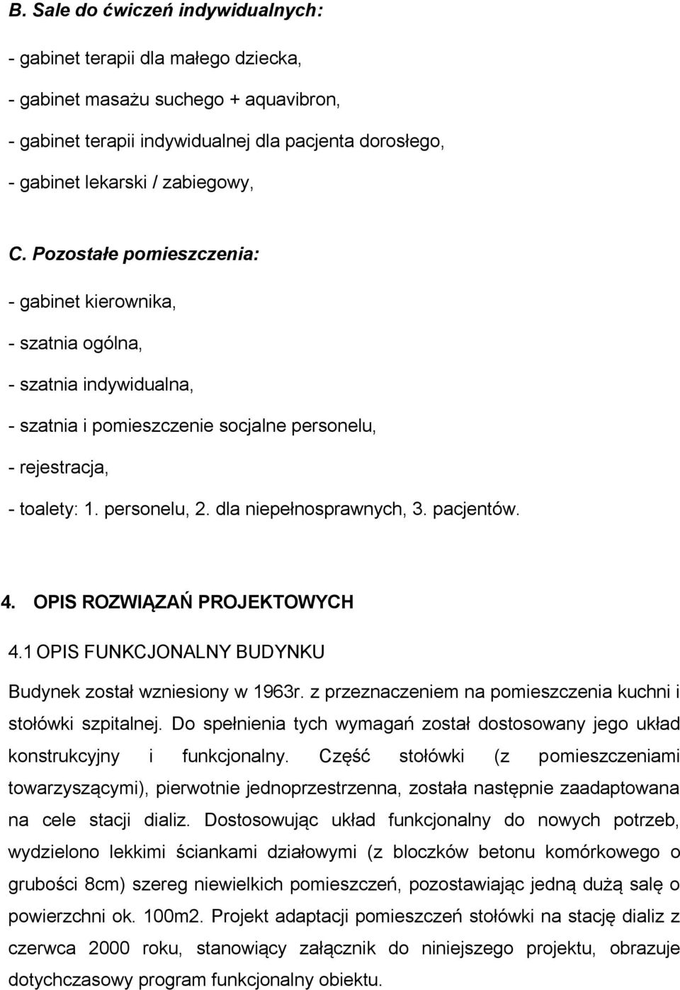 dla niepełnosprawnych, 3. pacjentów. 4. OPIS ROZWIĄZAŃ PROJEKTOWYCH 4.1 OPIS FUNKCJONALNY BUDYNKU Budynek został wzniesiony w 1963r. z przeznaczeniem na pomieszczenia kuchni i stołówki szpitalnej.