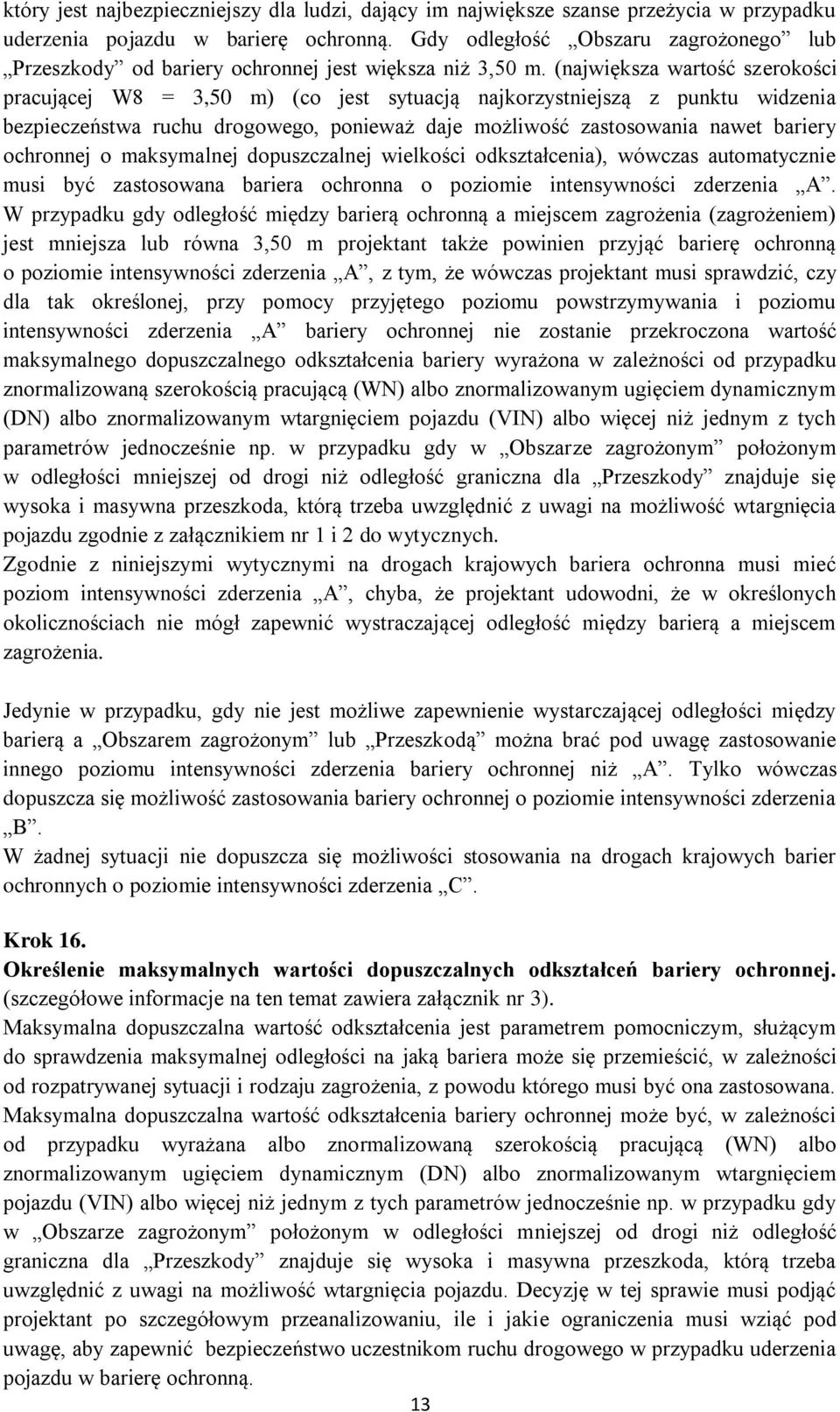 (największa wartość szerokości pracującej W8 = 3,50 m) (co jest sytuacją najkorzystniejszą z punktu widzenia bezpieczeństwa ruchu drogowego, ponieważ daje możliwość zastosowania nawet bariery