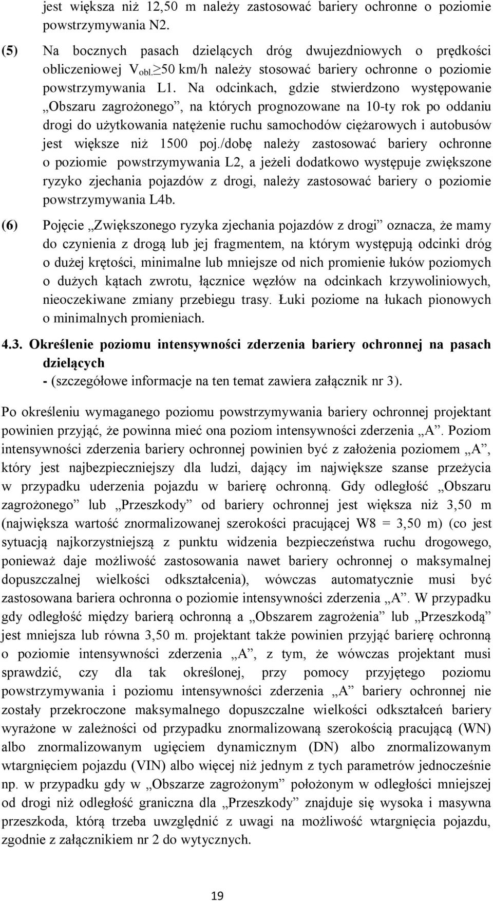 Na odcinkach, gdzie stwierdzono występowanie Obszaru zagrożonego, na których prognozowane na 10-ty rok po oddaniu drogi do użytkowania natężenie ruchu samochodów ciężarowych i autobusów jest większe