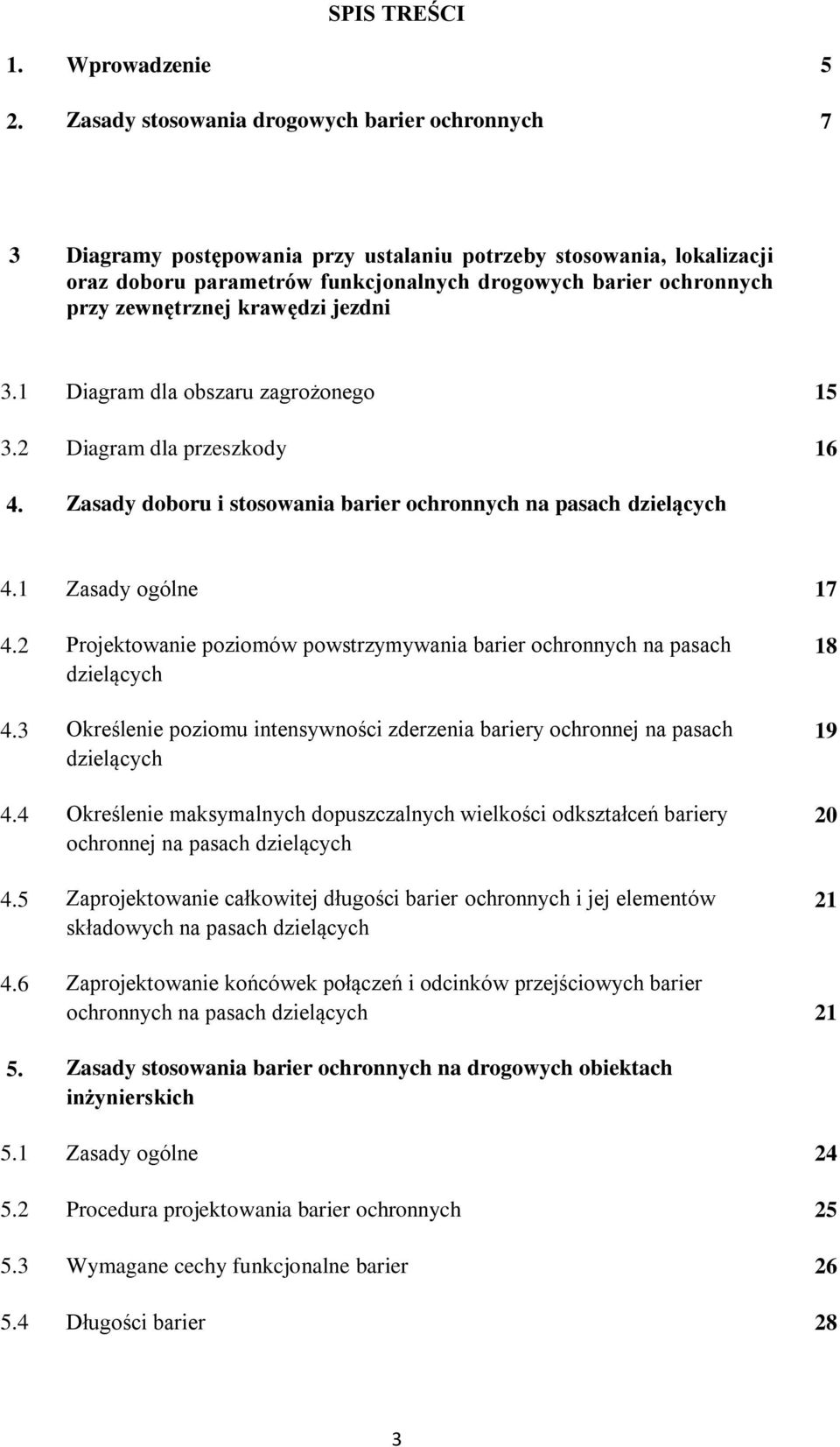 zewnętrznej krawędzi jezdni 3.1 Diagram dla obszaru zagrożonego 15 3.2 Diagram dla przeszkody 16 4. Zasady doboru i stosowania barier ochronnych na pasach dzielących 4.1 Zasady ogólne 17 4.