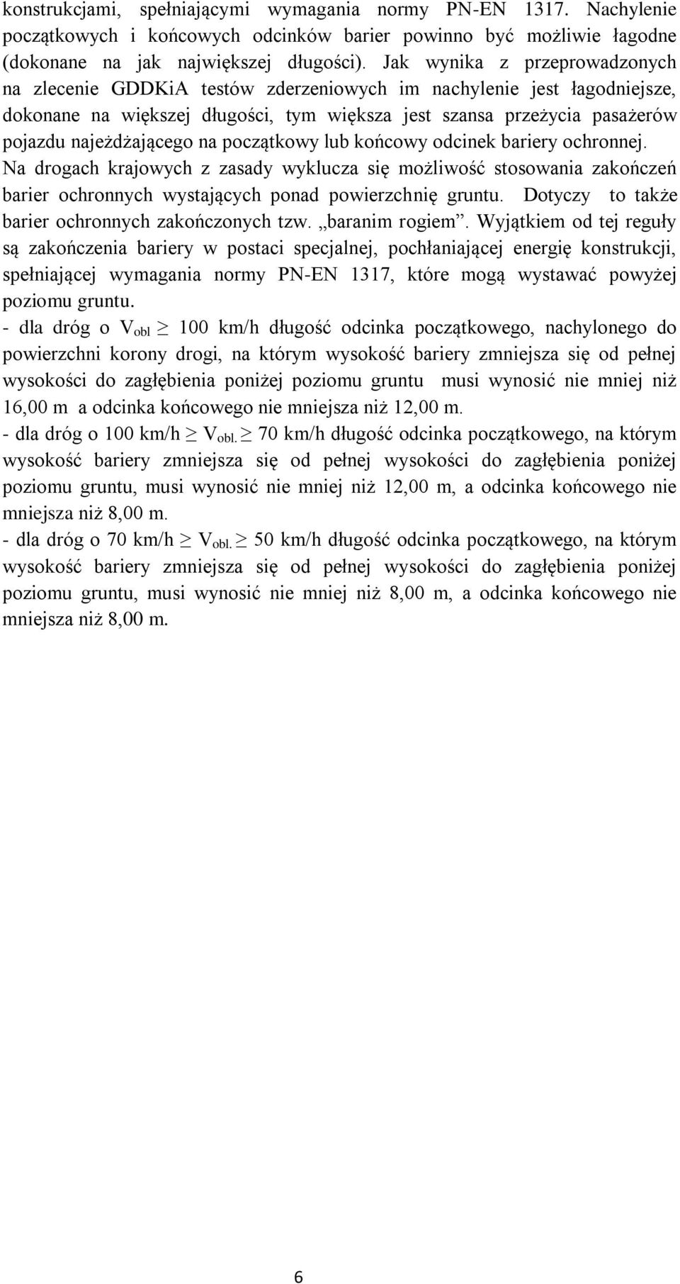 najeżdżającego na początkowy lub końcowy odcinek bariery ochronnej. Na drogach krajowych z zasady wyklucza się możliwość stosowania zakończeń barier ochronnych wystających ponad powierzchnię gruntu.