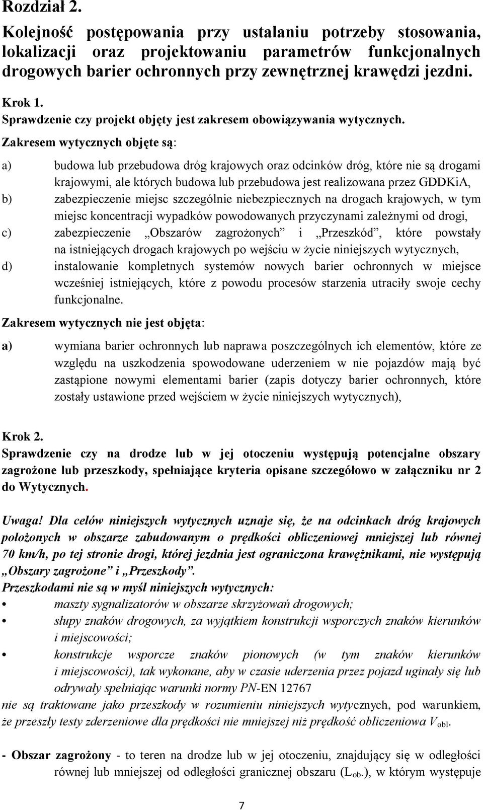 Zakresem wytycznych objęte są: a) budowa lub przebudowa dróg krajowych oraz odcinków dróg, które nie są drogami krajowymi, ale których budowa lub przebudowa jest realizowana przez GDDKiA, b)