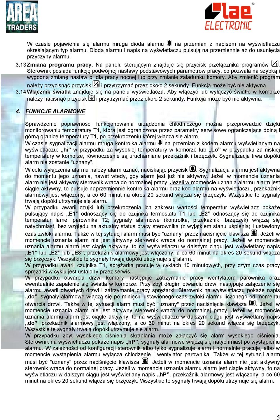 Sterownik posiada funkcję podwójnej nastawy podstawowych parametrów pracy, co pozwala na szybką i wygodną zmianę nastaw p. dla pracy nocnej lub przy zmianie załadunku komory.