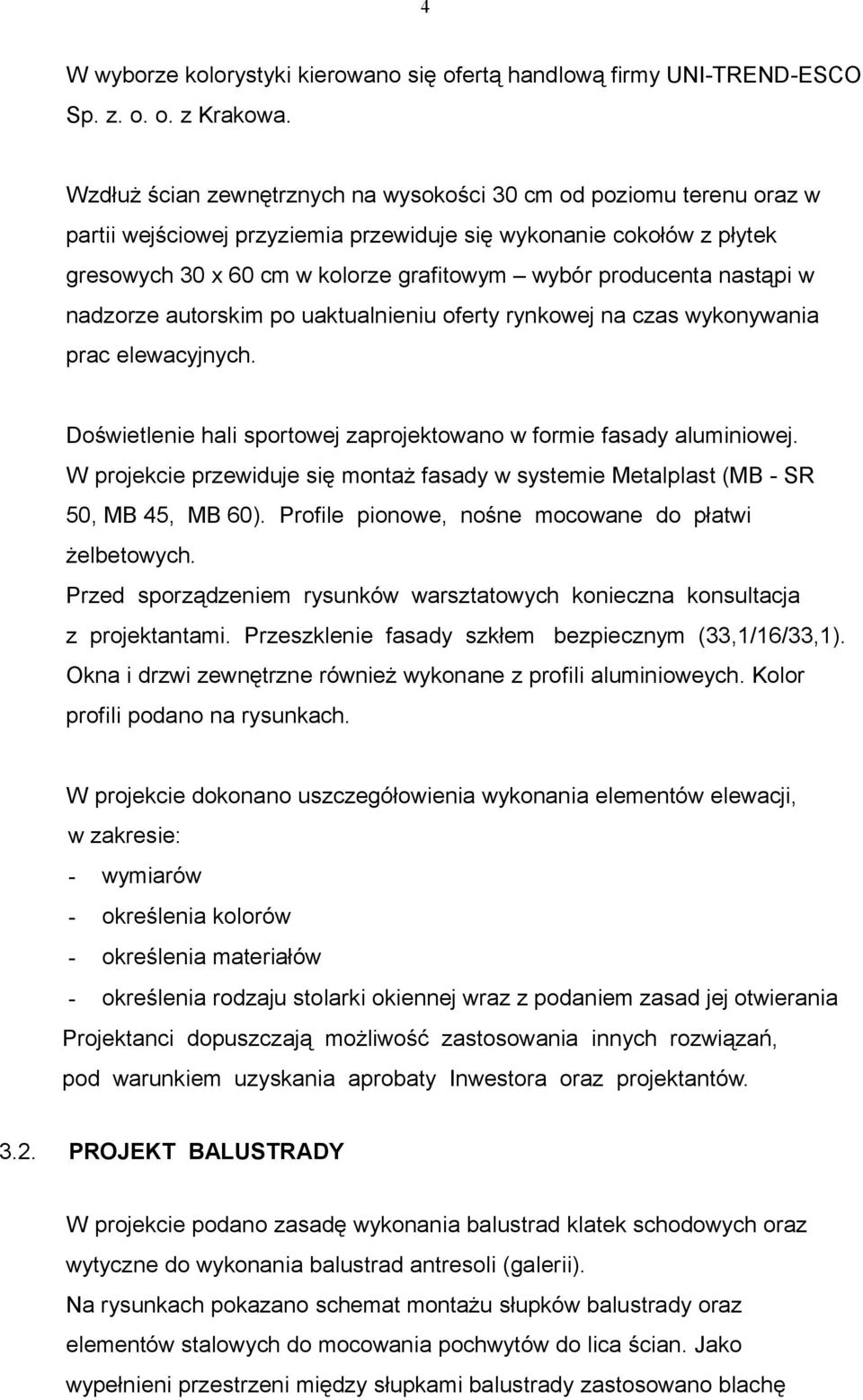 nastąpi w nadzorze autorskim po uaktualnieniu oferty rynkowej na czas wykonywania prac elewacyjnych. Doświetlenie hali sportowej zaprojektowano w formie fasady aluminiowej.