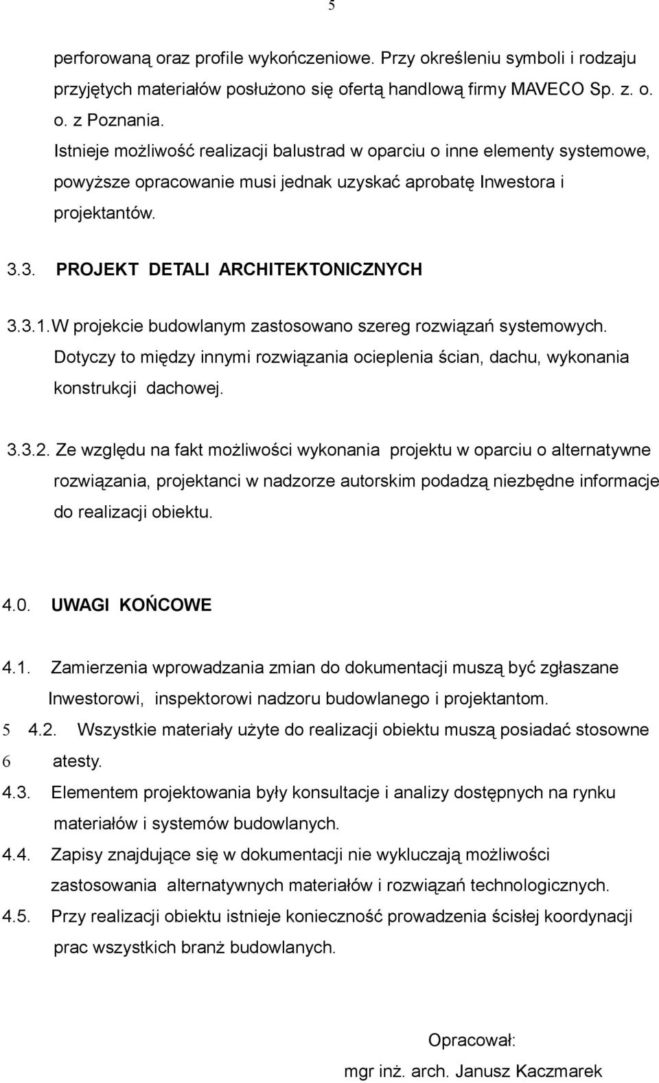 ..W projekcie budowlanym zastosowano szereg rozwiązań systemowych. Dotyczy to między innymi rozwiązania ocieplenia ścian, dachu, wykonania konstrukcji dachowej.