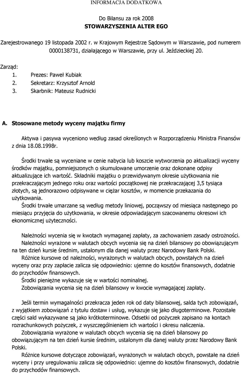 Skarbnik: Mateusz Rudnicki A. Stosowane metody wyceny majątku firmy Aktywa i pasywa wyceniono według zasad określonych w Rozporządzeniu Ministra Finansów z dnia 18.08.1998r.