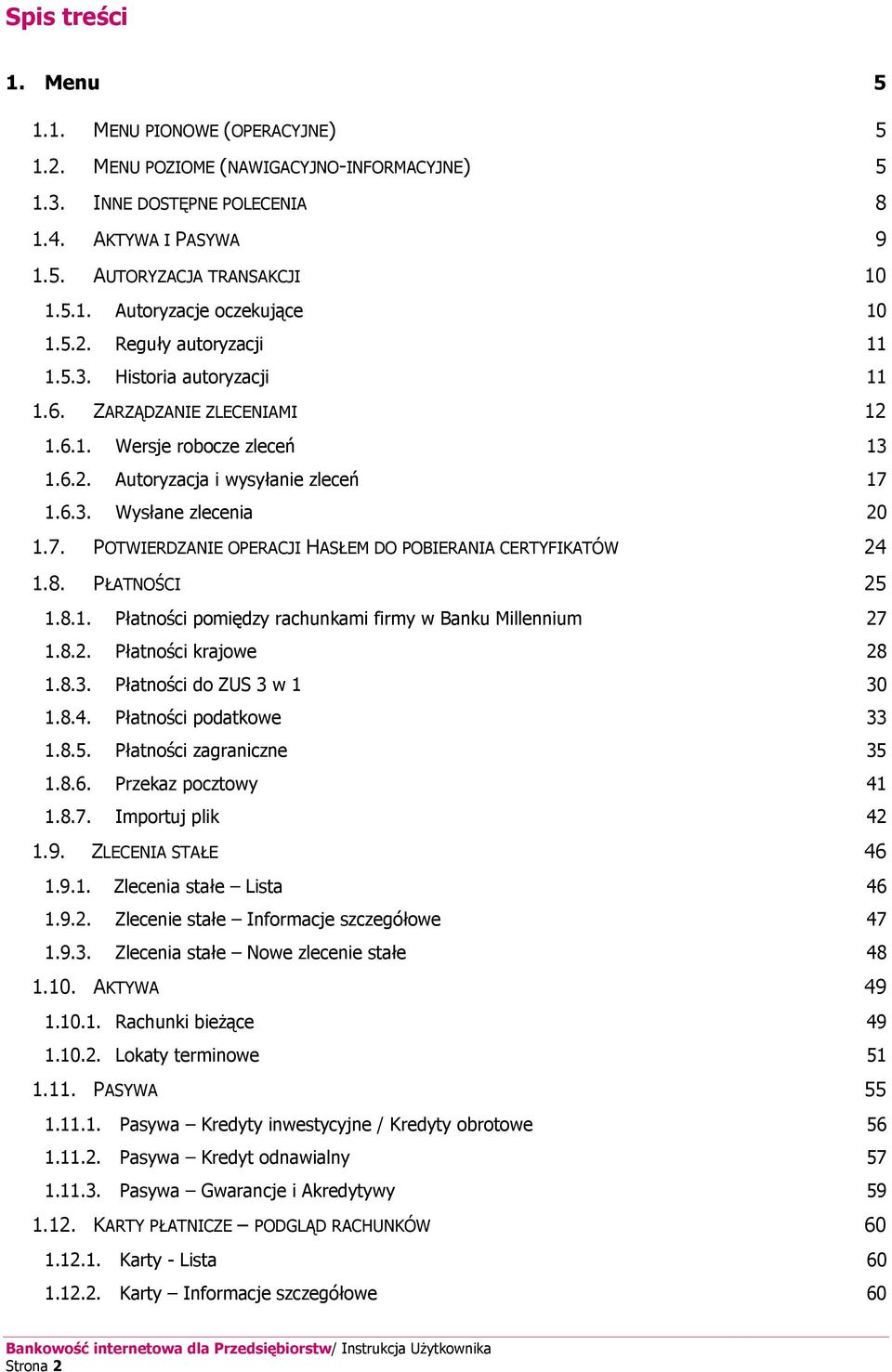 1.6.3. Wysłane zlecenia 20 1.7. POTWIERDZANIE OPERACJI HASŁEM DO POBIERANIA CERTYFIKATÓW 24 1.8. PŁATNOŚCI 25 1.8.1. Płatności pomiędzy rachunkami firmy w Banku Millennium 27 1.8.2. Płatności krajowe 28 1.