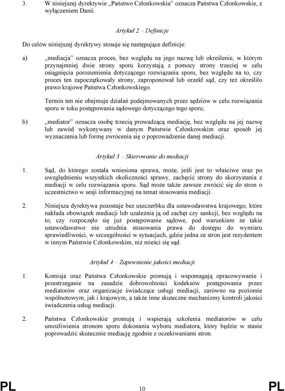 korzystają z pomocy strony trzeciej w celu osiągnięcia porozumienia dotyczącego rozwiązania sporu, bez względu na to, czy proces ten zapoczątkowały strony, zaproponował lub orzekł sąd, czy też