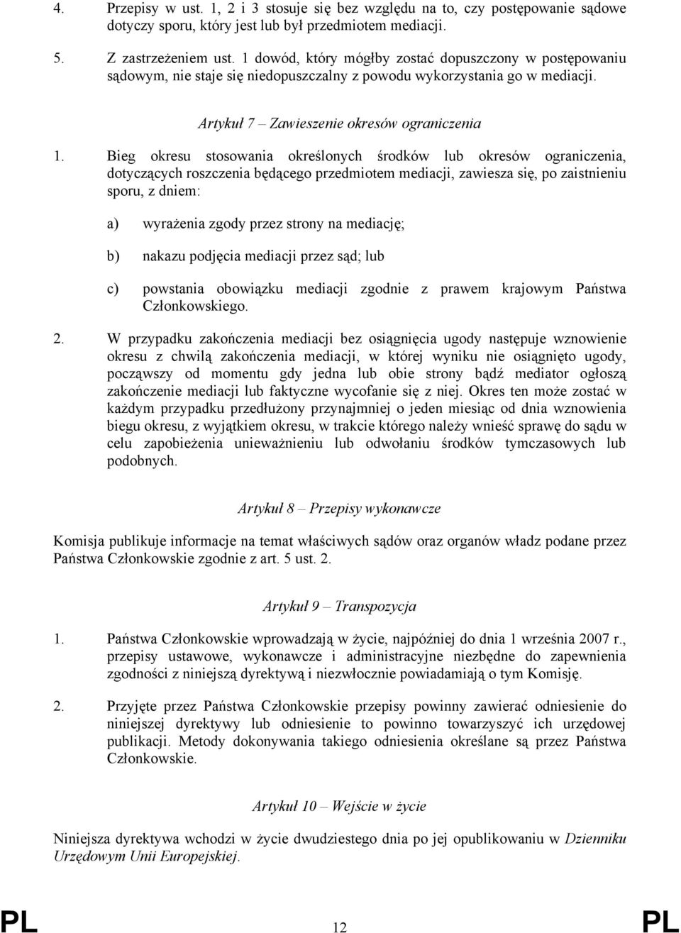 Bieg okresu stosowania określonych środków lub okresów ograniczenia, dotyczących roszczenia będącego przedmiotem mediacji, zawiesza się, po zaistnieniu sporu, z dniem: a) wyrażenia zgody przez strony