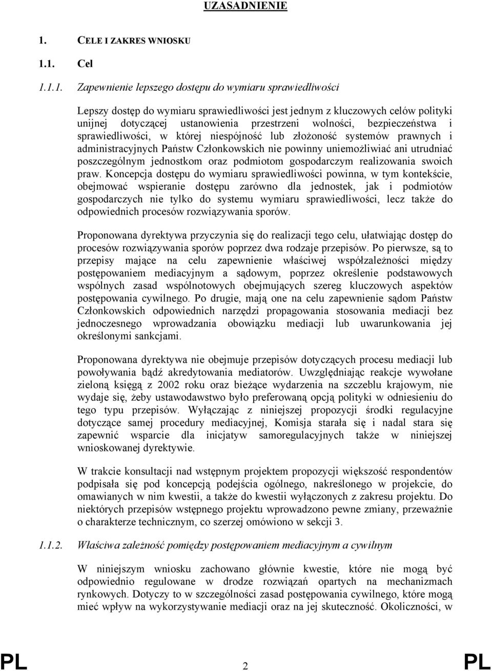 1. Cel 1.1.1. Zapewnienie lepszego dostępu do wymiaru sprawiedliwości Lepszy dostęp do wymiaru sprawiedliwości jest jednym z kluczowych celów polityki unijnej dotyczącej ustanowienia przestrzeni