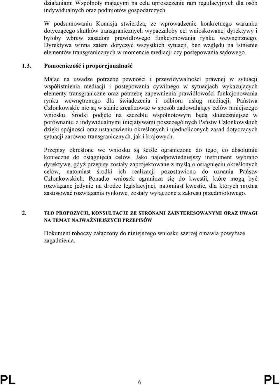 rynku wewnętrznego. Dyrektywa winna zatem dotyczyć wszystkich sytuacji, bez względu na istnienie elementów transgranicznych w momencie mediacji czy postępowania sądowego. 1.3.