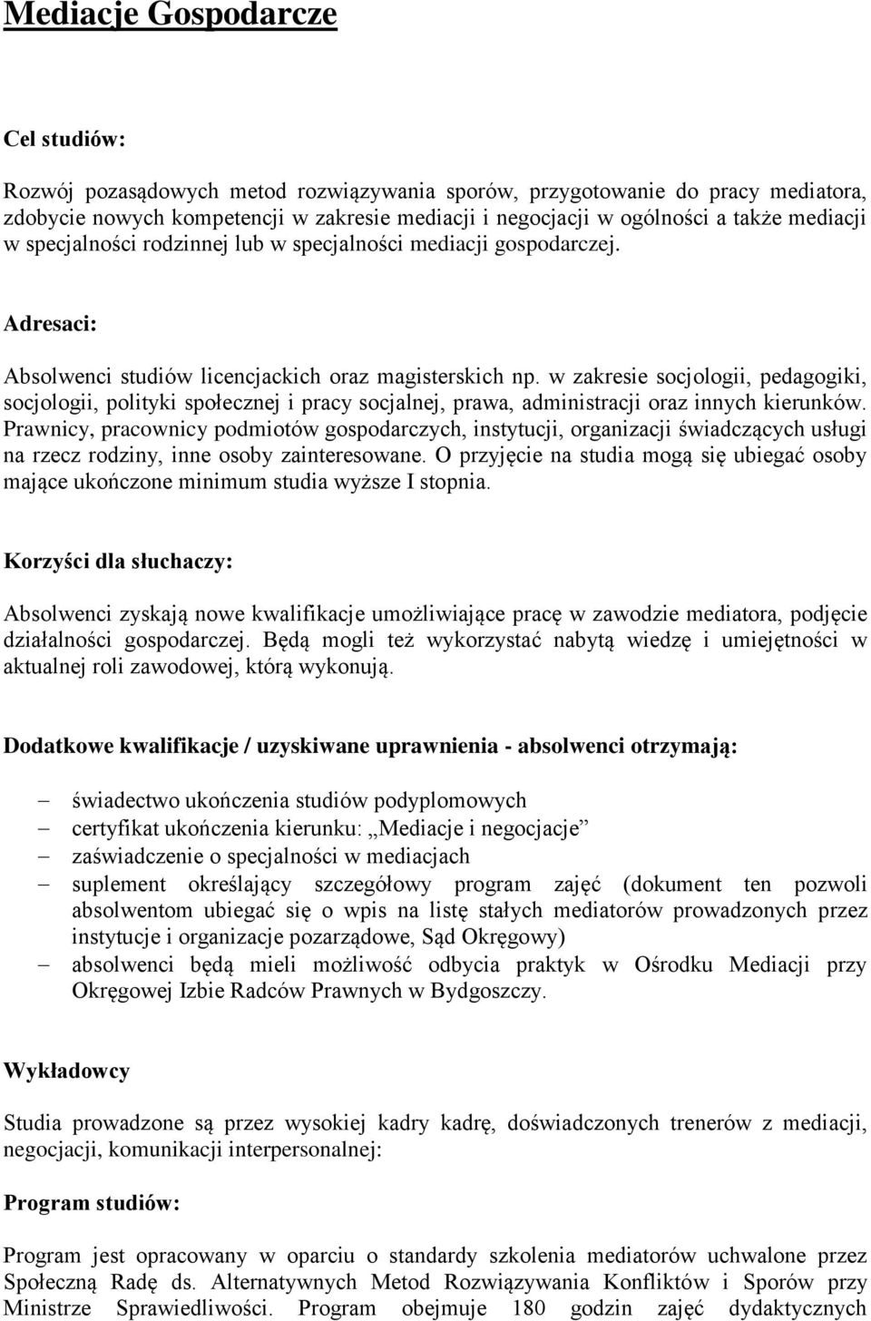 w zakresie socjologii, pedagogiki, socjologii, polityki społecznej i pracy socjalnej, prawa, administracji oraz innych kierunków.