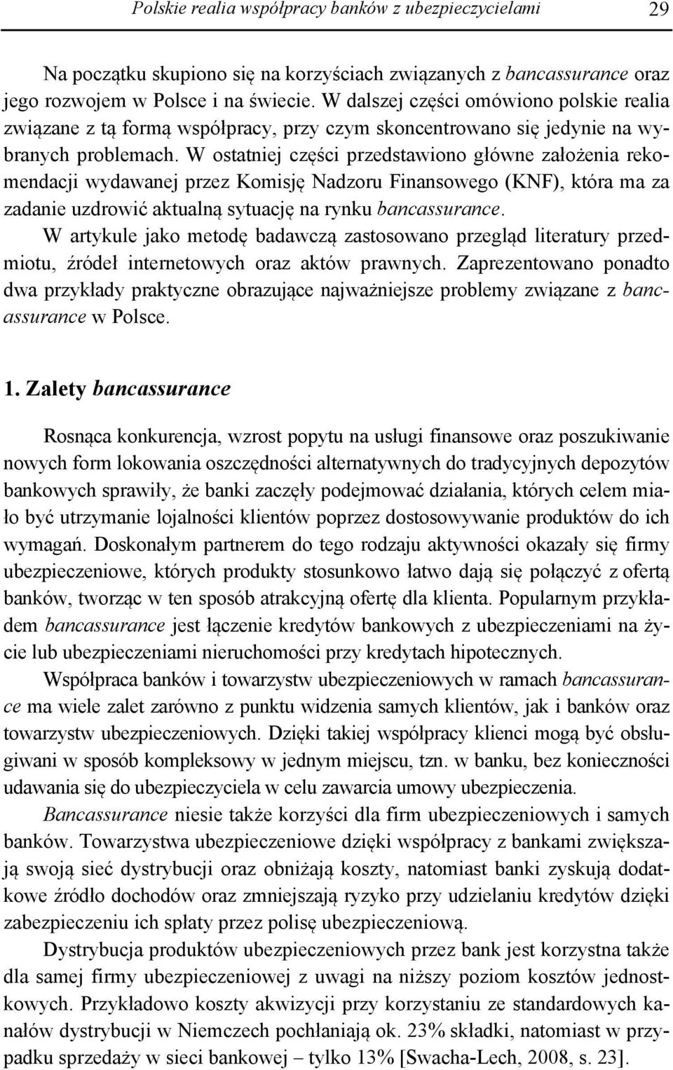 W ostatniej części przedstawiono główne założenia rekomendacji wydawanej przez Komisję Nadzoru Finansowego (KNF), która ma za zadanie uzdrowić aktualną sytuację na rynku bancassurance.