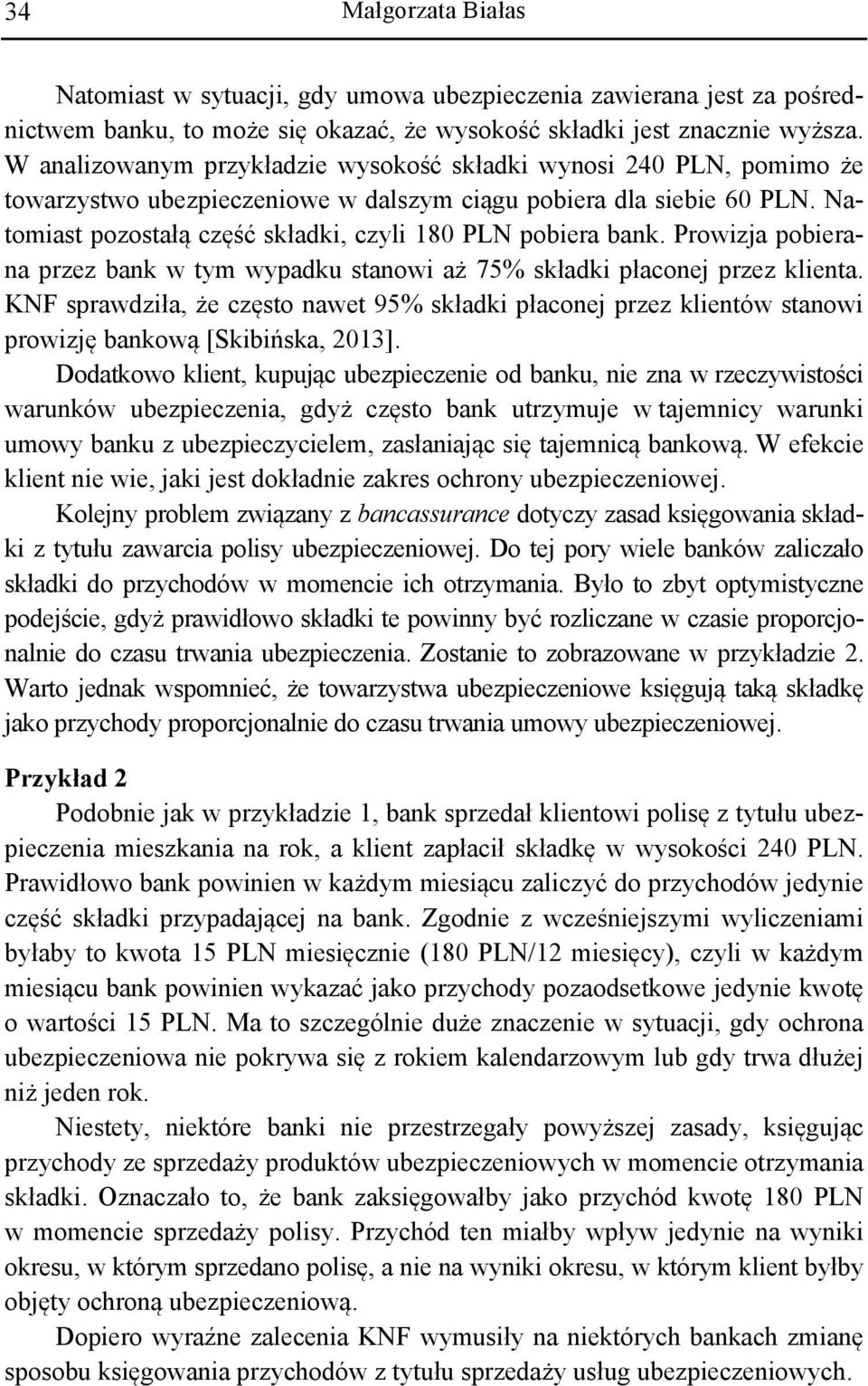 Natomiast pozostałą część składki, czyli 180 PLN pobiera bank. Prowizja pobierana przez bank w tym wypadku stanowi aż 75% składki płaconej przez klienta.