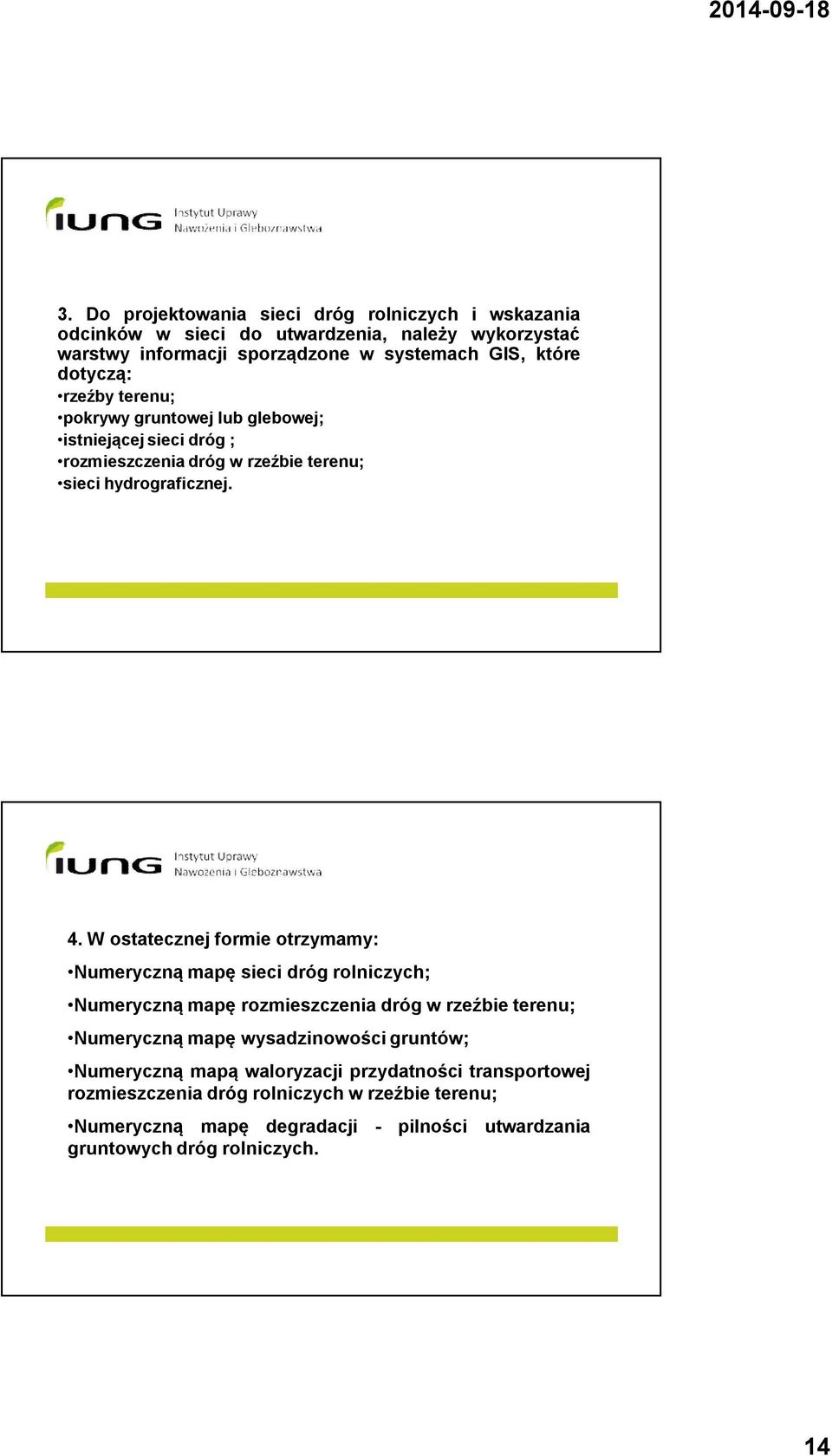 W ostatecznej formie otrzymamy: Numeryczną mapę sieci dróg rolniczych; Numeryczną mapę rozmieszczenia dróg w rzeźbie terenu; Numeryczną mapę wysadzinowości