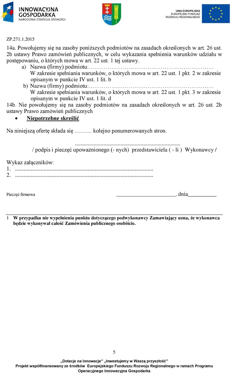 a) Nazwa (firmy) podmiotu: W zakresie spełniania warunków, o których mowa w art. 22 ust. 1 pkt. 2 w zakresie opisanym w punkcie IV ust. 1 lit.