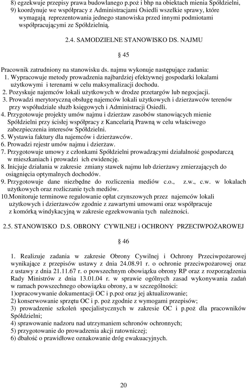 współpracującymi ze Spółdzielnią. 2.4. SAMODZIELNE STANOWISKO DS. NAJMU 45 Pracownik zatrudniony na stanowisku ds. najmu wykonuje następujące zadania: 1.