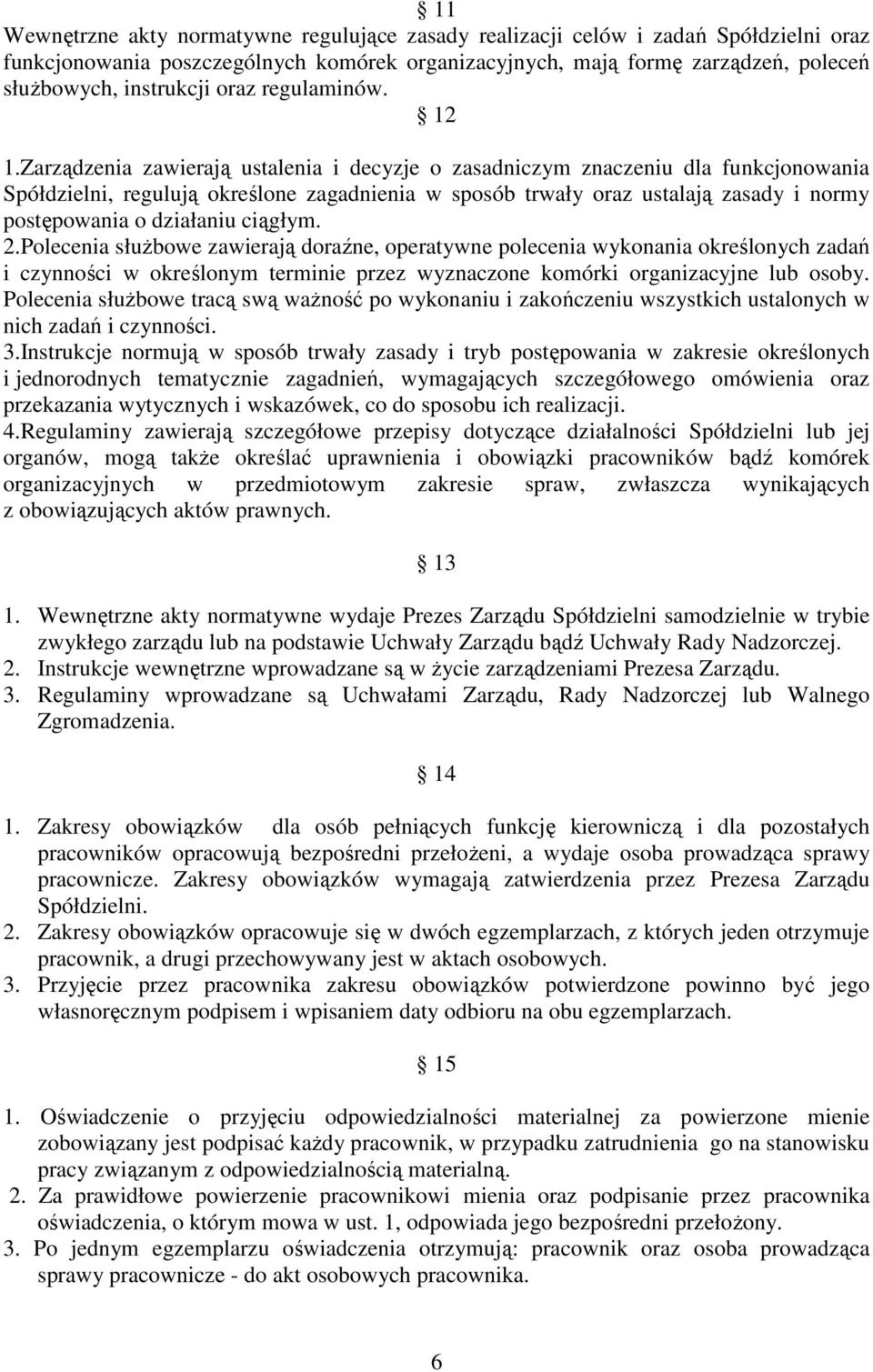 Zarządzenia zawierają ustalenia i decyzje o zasadniczym znaczeniu dla funkcjonowania Spółdzielni, regulują określone zagadnienia w sposób trwały oraz ustalają zasady i normy postępowania o działaniu